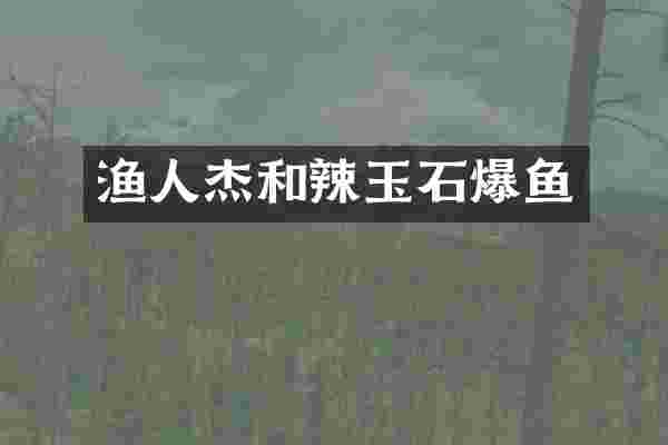 渔人杰和辣玉石爆鱼