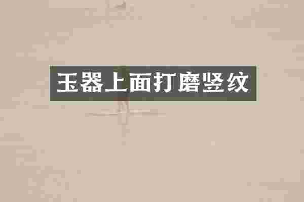 玉器上面打磨竖纹