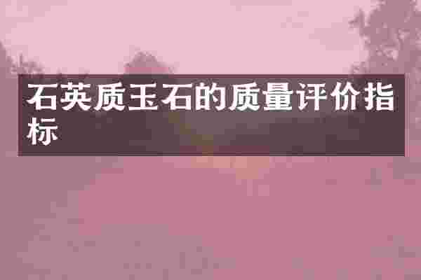 石英质玉石的质量评价指标
