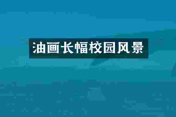 油画长幅校园风景