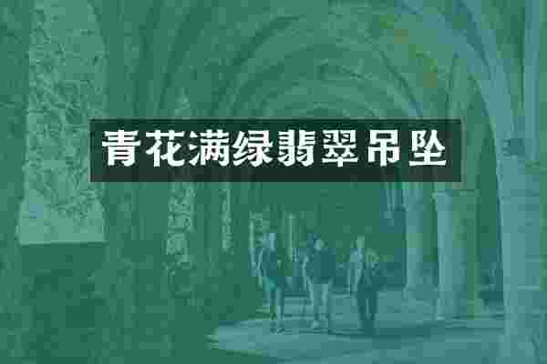 青花满绿翡翠吊坠