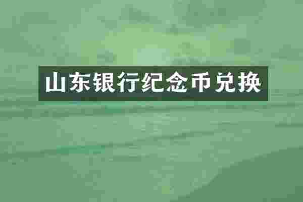 山东银行纪念币兑换