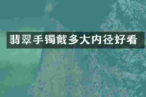 翡翠手镯戴多大内径好看