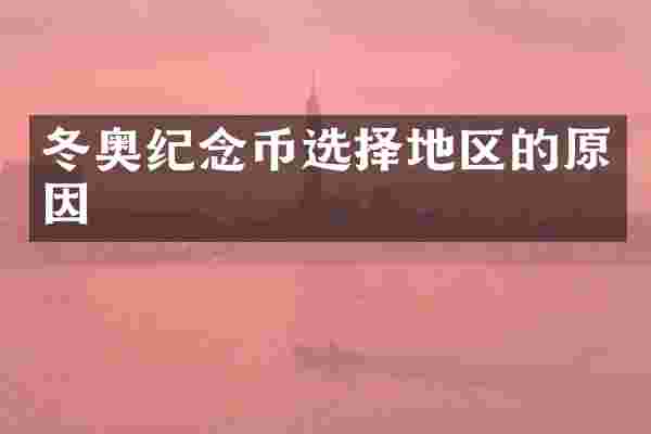 冬奥纪念币选择地区的原因