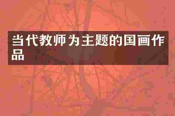 当代教师为主题的国画作品
