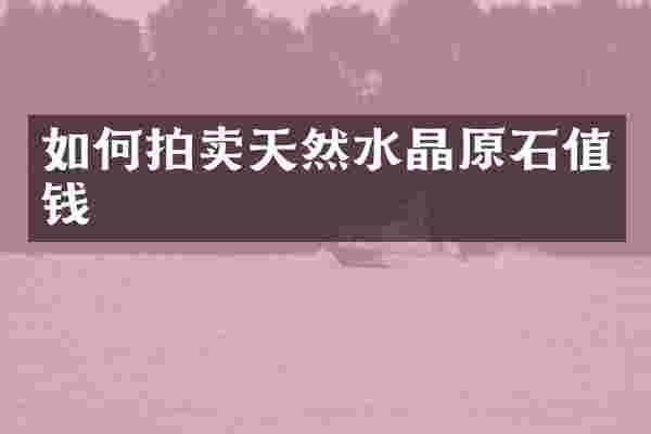 如何拍卖天然水晶原石值钱