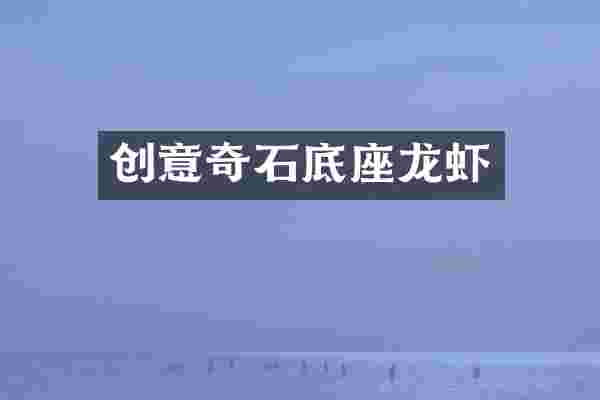 创意奇石底座龙虾