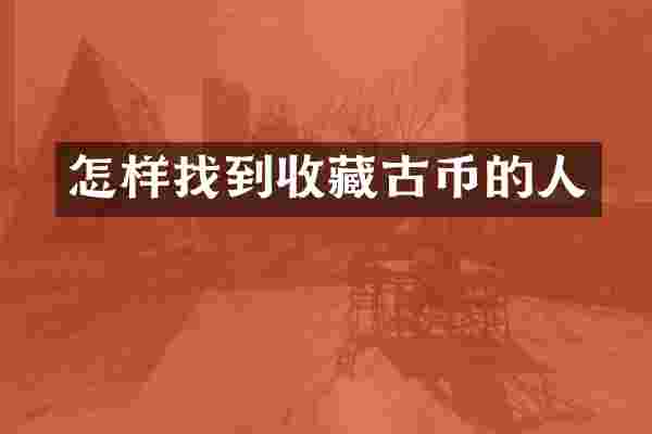 怎样找到收藏古币的人