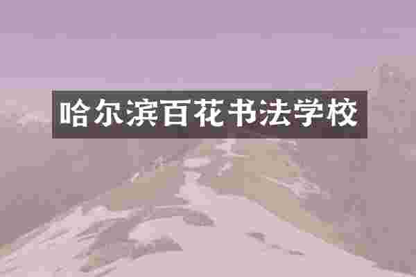 哈尔滨百花书法学校