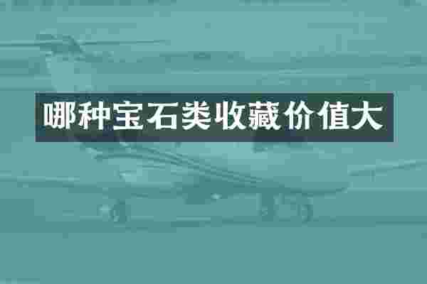 哪种宝石类收藏价值大
