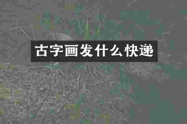 古字画发什么快递
