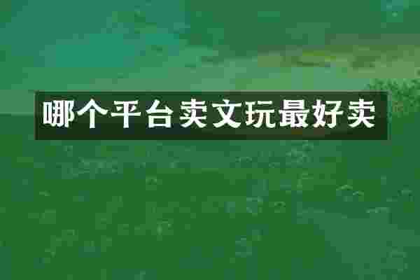 哪个平台卖文玩最好卖