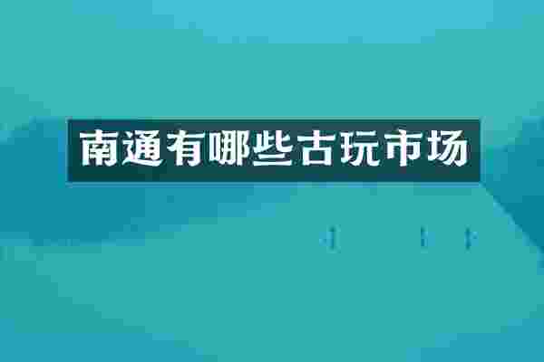 南通有哪些古玩市场