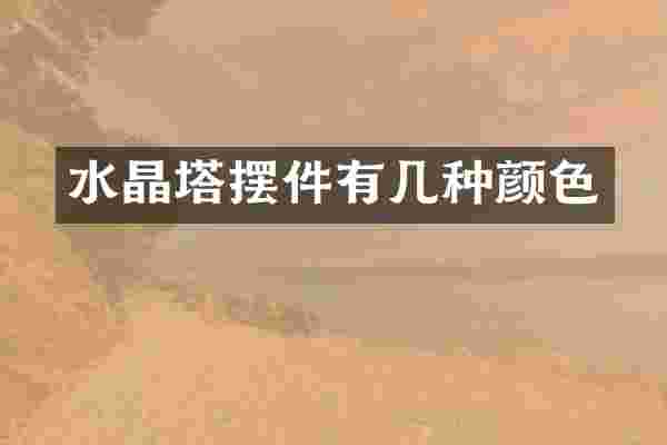 水晶塔摆件有几种颜色