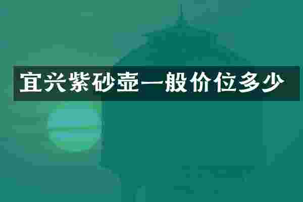 宜兴紫砂壶一般价位多少