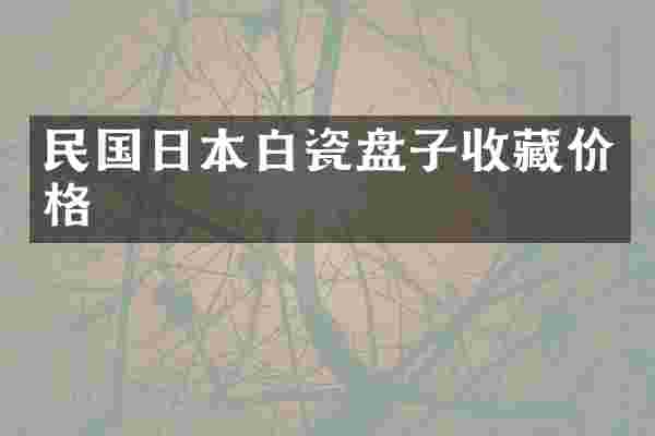 民国日本白瓷盘子收藏价格