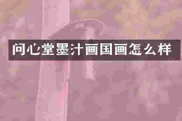 问心堂墨汁画国画怎么样