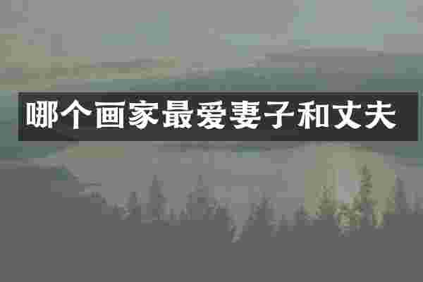 哪个画家最爱妻子和丈夫