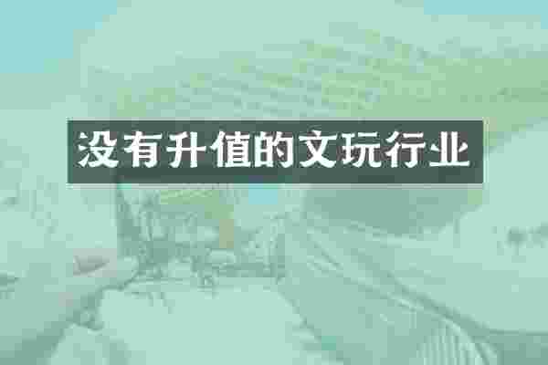 没有升值的文玩行业