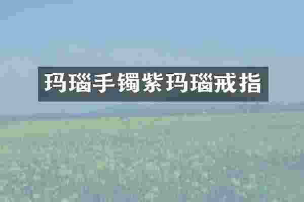 玛瑙手镯紫玛瑙戒指