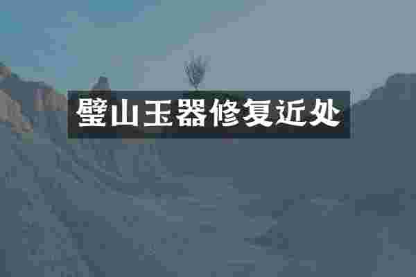 璧山玉器修复近处