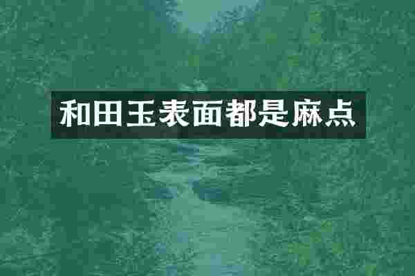 和田玉表面都是麻点
