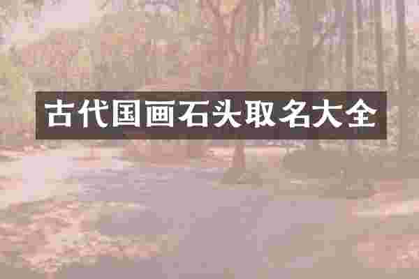 古代国画石头取名大全