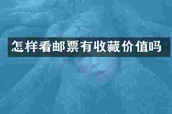 怎样看邮票有收藏价值吗