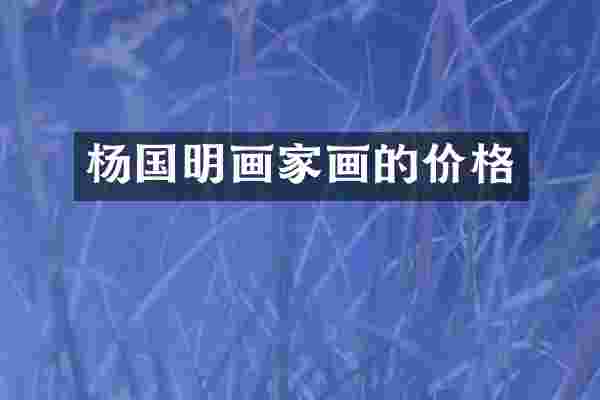 杨国明画家画的价格