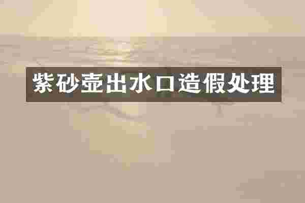 紫砂壶出水口造假处理