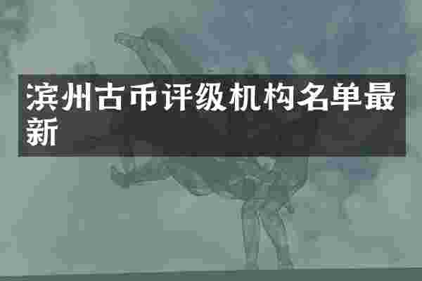 滨州古币评级机构名单最新