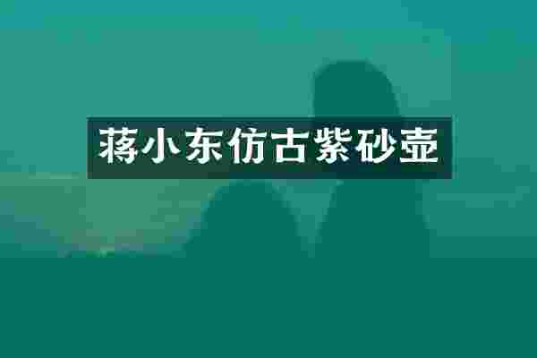 蒋小东仿古紫砂壶