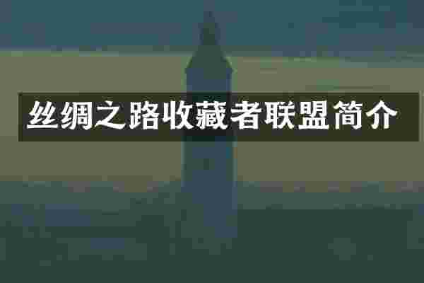 丝绸之路收藏者联盟简介