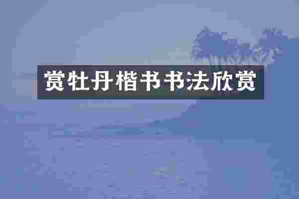 赏牡丹楷书书法欣赏