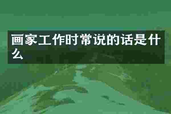 画家工作时常说的话是什么