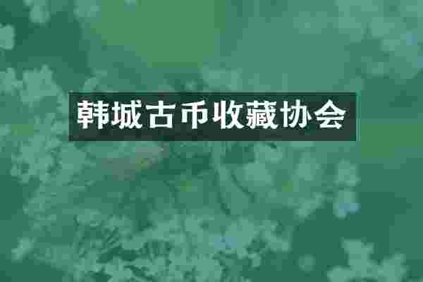 韩城古币收藏协会