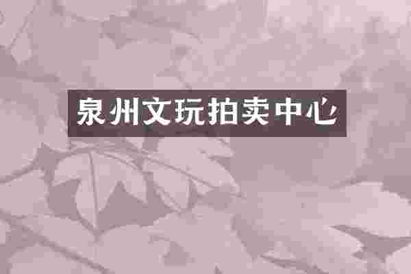 泉州文玩拍卖中心