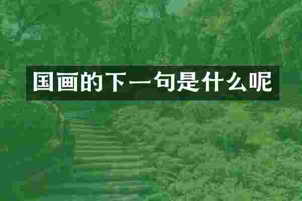 国画的下一句是什么呢