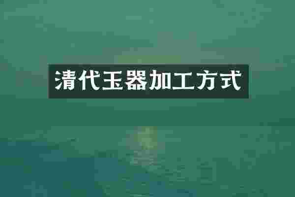 清代玉器加工方式