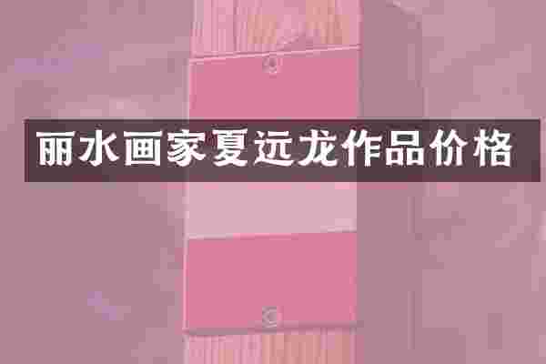 丽水画家夏远龙作品价格