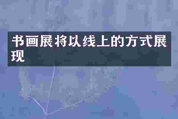书画展将以线上的方式展现