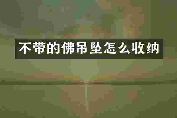 不带的佛吊坠怎么收纳