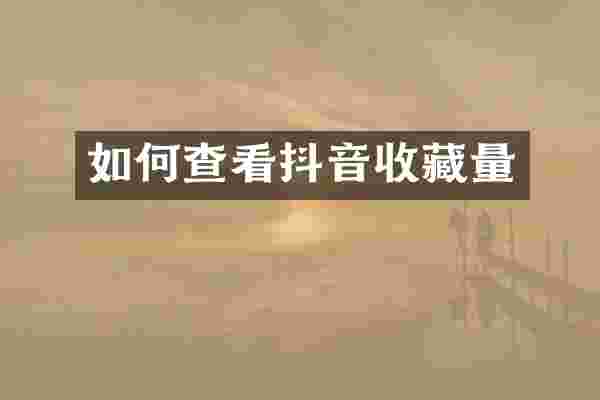 如何查看抖音收藏量