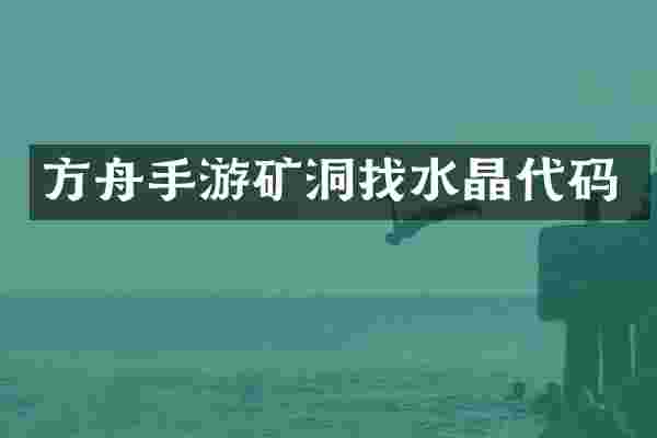 方舟手游矿洞找水晶代码