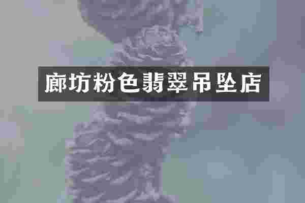 廊坊粉色翡翠吊坠店
