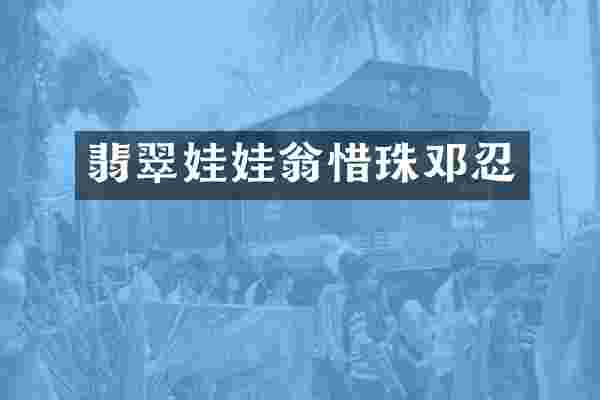 翡翠娃娃翁惜珠邓忍