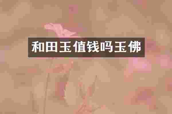 和田玉值钱吗玉佛