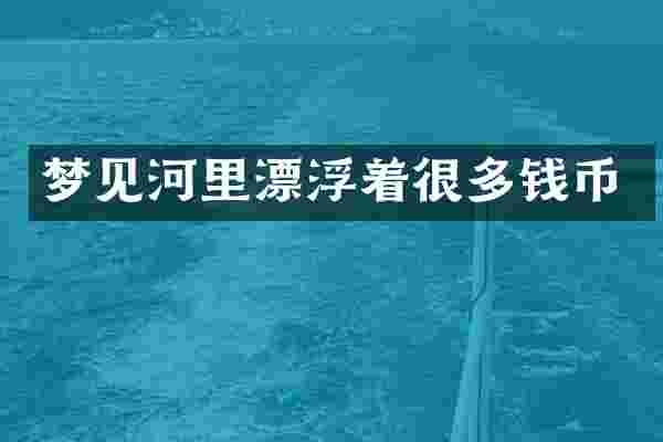 梦见河里漂浮着很多钱币
