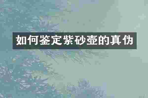 如何鉴定紫砂壶的真伪