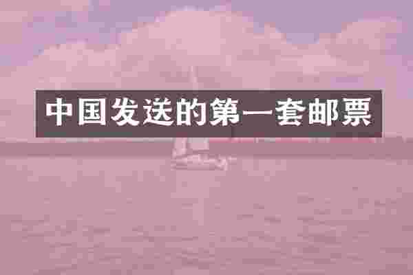 中国发送的第一套邮票